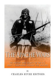 Title: The Apache Wars: The History and Legacy of the U.S. Army's Campaigns against the Apaches, Author: Sean McLachlan