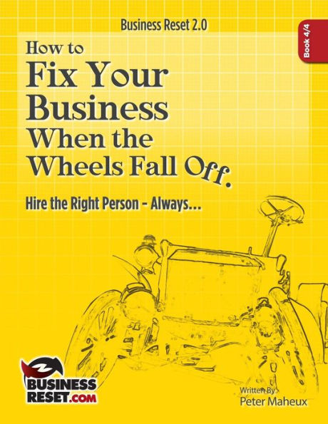 How To Fix Your Business When The Wheels Fall Off...: Hire the Right Person- Always...