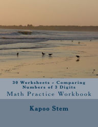 Title: 30 Worksheets - Comparing Numbers of 3 Digits: Math Practice Workbook, Author: Kapoo Stem