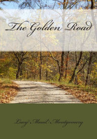 Title: The Golden Road, Author: Lucy Maud Montgomery