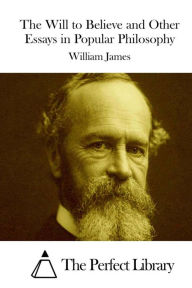 Title: The Will to Believe and Other Essays in Popular Philosophy, Author: William James