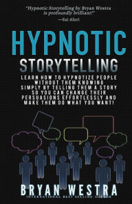 Title: Hypnotic Storytelling: Learn How To Hypnotize People Without Them Knowing Simply By Telling Them A Story So You Can Change Their Persuasions Effortlessly And Make Them Do What You Want!, Author: Bryan Westra