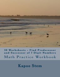 Title: 30 Worksheets - Find Predecessor and Successor of 7 Digit Numbers: Math Practice Workbook, Author: Kapoo Stem