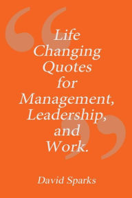 Title: Life Changing Quotes for Management, Leadership and Work, Author: David Sparks