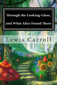Title: Through the Looking-Glass, and What Alice Found There, Author: Lewis Carroll