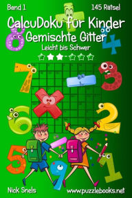 Title: CalcuDoku für Kinder Gemischte Gitter - Leicht bis Schwer - Band 1 - 145 Rätsel, Author: Nick Snels