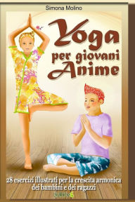 Title: Yoga per giovani Anime - 28 esercizi illustrati per la crescita armonica dei bambini e dei ragazzi, Author: Simona Molino