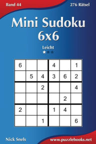 Title: Mini Sudoku 6x6 - Leicht - Band 44 - 276 Rätsel, Author: Nick Snels