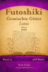 Title: Futoshiki Gemischte Gitter Luxus - Schwer - Band 14 - 468 Rätsel, Author: Nick Snels