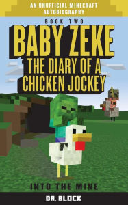 Baby Zeke: Into the Mine: The diary of a chicken jockey, book 2 (an unofficial Minecraft autobiography)