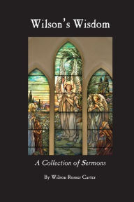 Title: Wilson's Wisdom: A Collection of Sermons By Wilson Rosser Carter, Author: Elizabeth 
