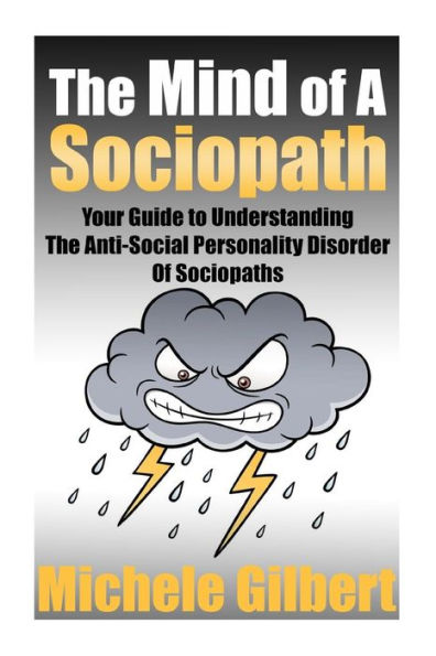 The Mind Of A Sociopath: Your Guide to Understanding The Anti-Social Personality Disorder of Sociopaths