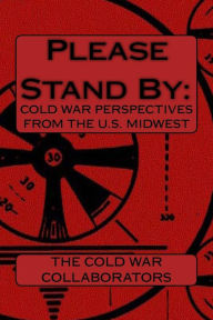 Title: Please Stand By: : Cold War Perspectives From The U.S. Midwest, Author: Seth Earl Adams
