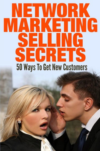 Network Marketing Selling Secrets: 50 Ways To Get New Customers Online and Offline