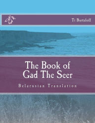 Title: The Book of Gad The Seer: Belarusian Translation, Author: Ti Burtzloff