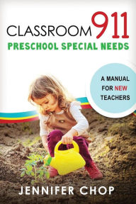 Title: Classroom 911 Preschool Special Needs: A Manual for New Teachers, Author: Jennifer Chop