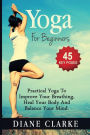 Yoga For Beginners: Practical Yoga To Improve Your Breathing, Heal Your Body And Balance Your Mind