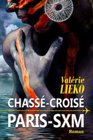 Title: Chassé-Croisé Paris SXM, Author: Valïrie Lieko