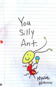 Title: You Silly Ant: Silly ants are so silly, Author: Erika Eve Holloway