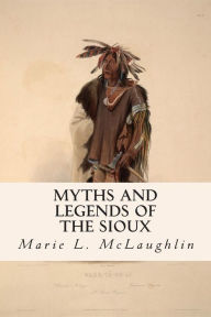 Title: Myths and Legends of the Sioux, Author: Marie L McLaughlin
