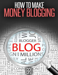 Title: How to Make Money Blogging, Author: Bri .