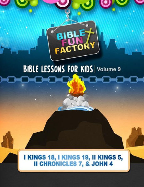 Bible Lessons for Kids: Elijah, Solomon, & Elisha: 1 Kings 18, 1 Kings 19, 2 Kings 5, 2 Chronicles 7, and John 4