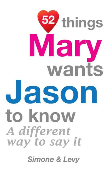 52 Things Mary Wants Jason To Know: A Different Way To Say It