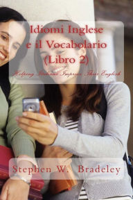 Title: Idiomi Inglese e il Vocabolario (Libro 2): Helping Italians Improve Their English, Author: Stephen W Bradeley