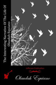 Title: The Interesting Narrative Of The Life Of Olaudah Equiano, Author: Olaudah Equiano