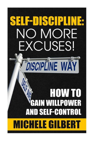 Self Discipline: No More Excuses!: How To Gain Willpower And Self-Control