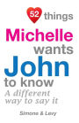 52 Things Michelle Wants John To Know: A Different Way To Say It