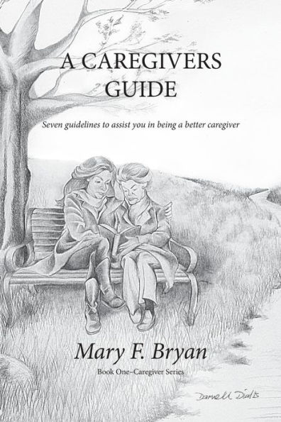 A Caregivers Guide: Seven guidelines to assist you in being a better caregiver