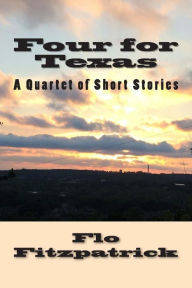 Title: Four for Texas: A Quartet of Short Stories set in Texas, Author: Flo Fitzpatrick