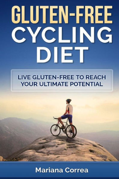 GLUTEN-FREE CYCLING Diet: Live Gluten-Free to Reach your Ultimate Potential