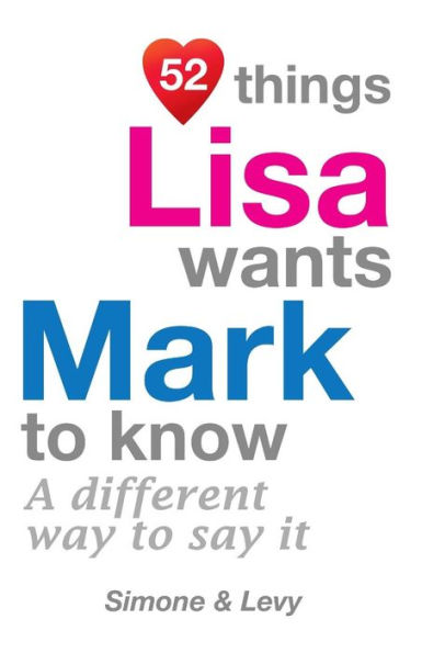 52 Things Lisa Wants Mark To Know: A Different Way To Say It