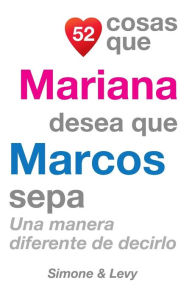 Title: 52 Cosas Que Mariana Desea Que Marcos Sepa: Una Manera Diferente de Decirlo, Author: Simone