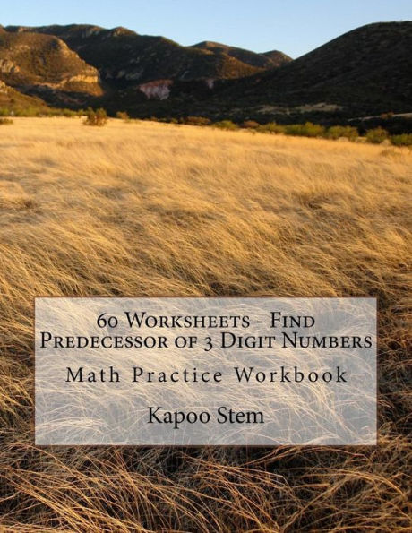 60 Worksheets - Find Predecessor of 3 Digit Numbers: Math Practice Workbook