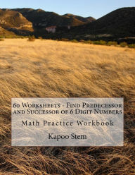 Title: 60 Worksheets - Find Predecessor and Successor of 6 Digit Numbers: Math Practice Workbook, Author: Kapoo Stem