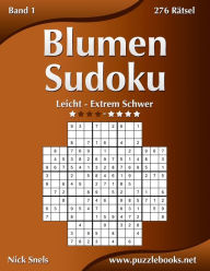Title: Blumen Sudoku - Leicht bis Extrem Schwer - Band 1 - 276 Rätsel, Author: Nick Snels