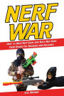 Nerf War: Over 25 Best Nerf Blasters Field Tested for Distance and Accuracy! Plus, Nerf Gun Safety, Setting Up Nerf Wars, Nerf Mods and Buying Nerf Blasters for Cheap