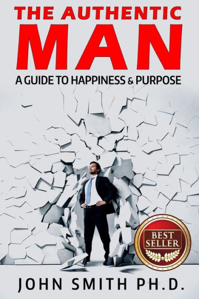 The Authentic Man: A Guide to Happiness and Purpose