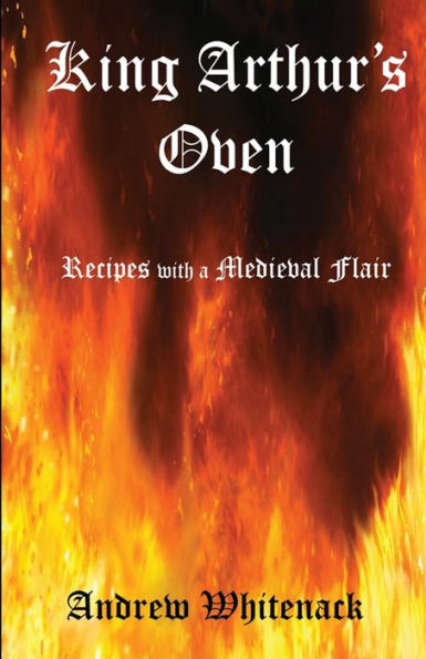 King Arthur's Oven: Recipes with a Medieval Flair