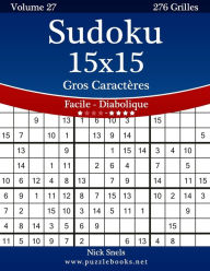 Title: Sudoku 15x15 Gros Caractères - Facile à Diabolique - Volume 27 - 276 Grilles, Author: Nick Snels