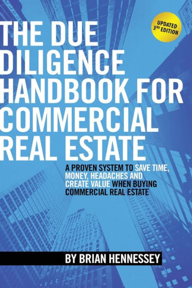 The Due Diligence Handbook For Commercial Real Estate: A Proven System To Save Time, Money, Headaches And Create Value When Buying Commercial Real Estate