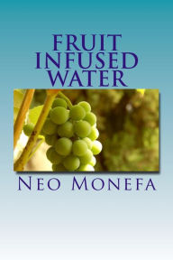 Title: Fruit Infused Water: Top 40 Organic Vitamin Water Recipes for Detox, Weight Loss, and Hydration, Author: Neo Monefa