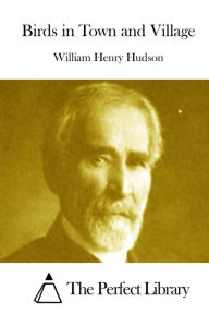 Title: Birds in Town and Village, Author: William Henry Hudson