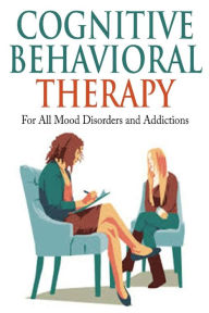 Title: Cognitive Behavioral Therapy: For All Mood Disorders and Addictions, Author: Jim Berry