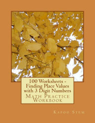Title: 100 Worksheets - Finding Place Values with 3 Digit Numbers: Math Practice Workbook, Author: Kapoo Stem