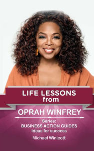 Title: Oprah Winfrey: Life Lessons: Teachings from one of the most successful women in the world, Author: Michael Winicott