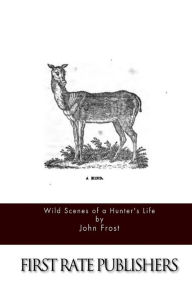 Title: Wild Scenes of a Hunter's Life, Author: John Frost